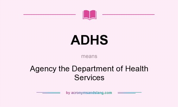 What does ADHS mean? It stands for Agency the Department of Health Services
