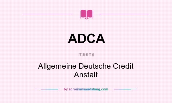 What does ADCA mean? It stands for Allgemeine Deutsche Credit Anstalt