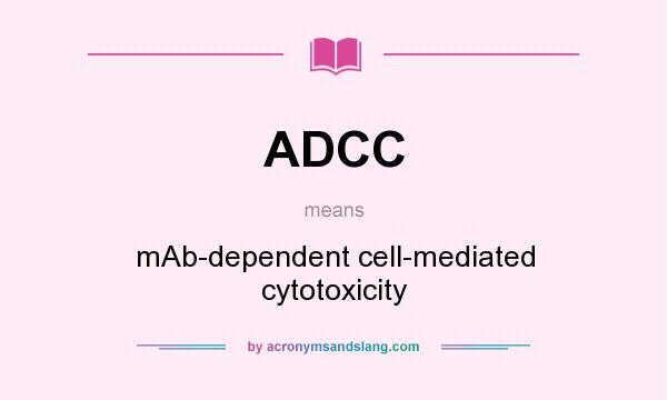 What does ADCC mean? It stands for mAb-dependent cell-mediated cytotoxicity