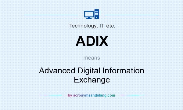What does ADIX mean? It stands for Advanced Digital Information Exchange