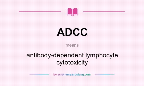 What does ADCC mean? It stands for antibody-dependent lymphocyte cytotoxicity