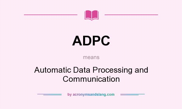 What does ADPC mean? It stands for Automatic Data Processing and Communication