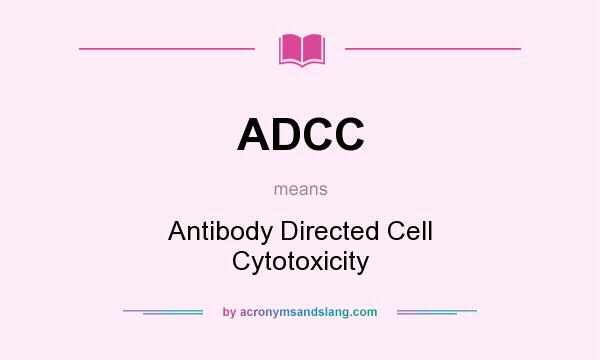 What does ADCC mean? It stands for Antibody Directed Cell Cytotoxicity