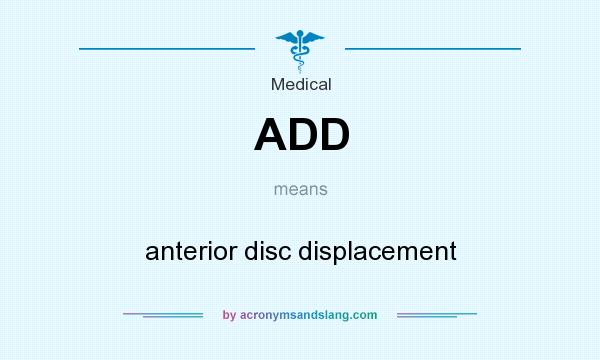 What does ADD mean? It stands for anterior disc displacement