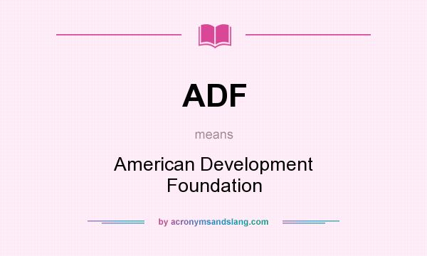 What does ADF mean? It stands for American Development Foundation