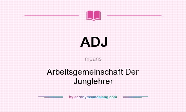 What does ADJ mean? It stands for Arbeitsgemeinschaft Der Junglehrer