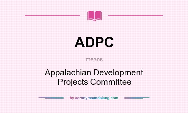 What does ADPC mean? It stands for Appalachian Development Projects Committee