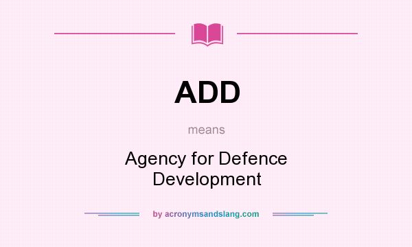 What does ADD mean? It stands for Agency for Defence Development