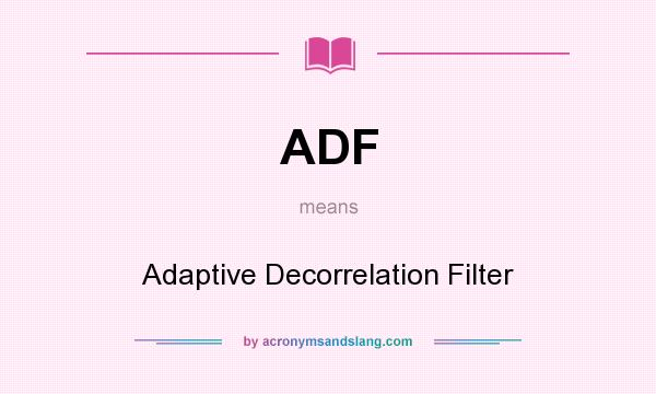 What does ADF mean? It stands for Adaptive Decorrelation Filter