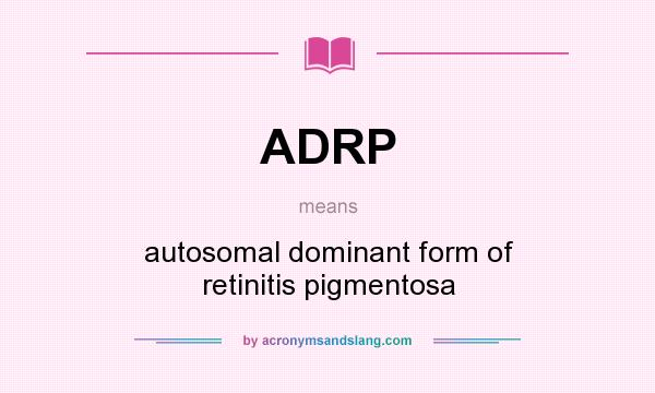 What does ADRP mean? It stands for autosomal dominant form of retinitis pigmentosa