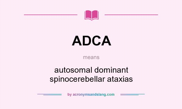 What does ADCA mean? It stands for autosomal dominant spinocerebellar ataxias