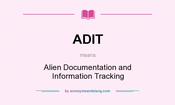 What does ADIT mean? It stands for Alien Documentation and Information Tracking