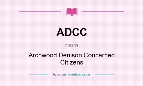 What does ADCC mean? It stands for Archwood Denison Concerned Citizens