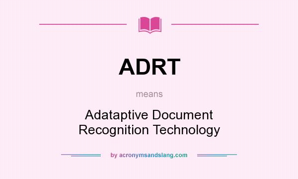 What does ADRT mean? It stands for Adataptive Document Recognition Technology