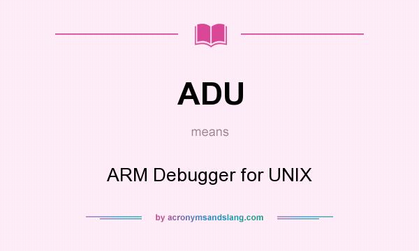 What does ADU mean? It stands for ARM Debugger for UNIX