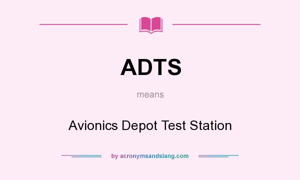 What does ADTS mean? It stands for Avionics Depot Test Station