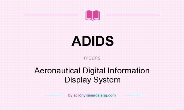 What does ADIDS mean? It stands for Aeronautical Digital Information Display System