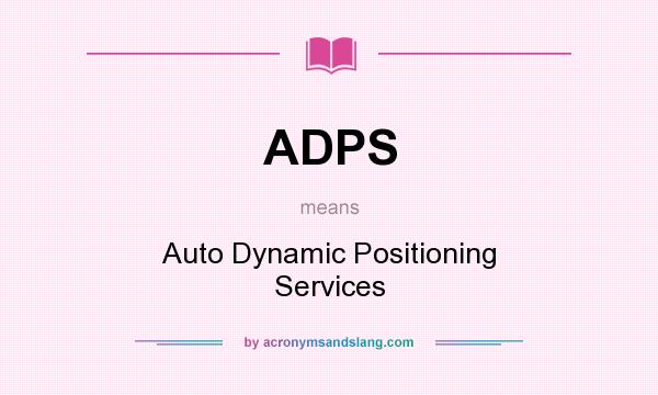What does ADPS mean? It stands for Auto Dynamic Positioning Services