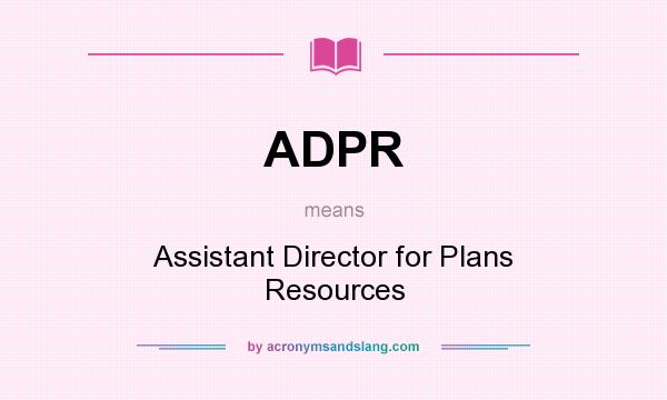 What does ADPR mean? It stands for Assistant Director for Plans Resources