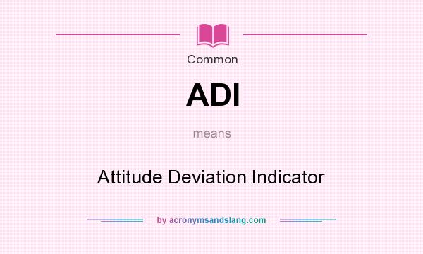 What does ADI mean? It stands for Attitude Deviation Indicator
