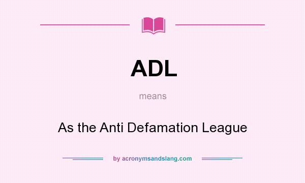 What does ADL mean? It stands for As the Anti Defamation League