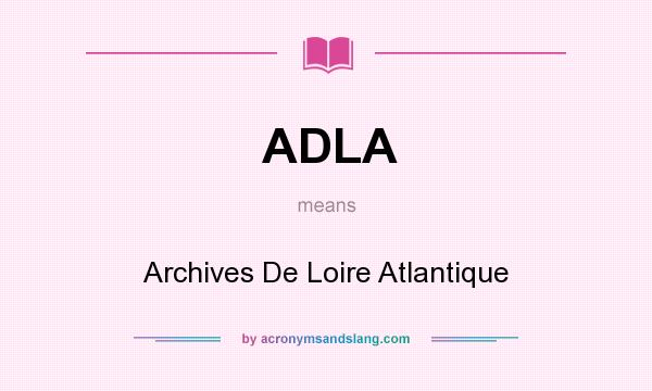 What does ADLA mean? It stands for Archives De Loire Atlantique