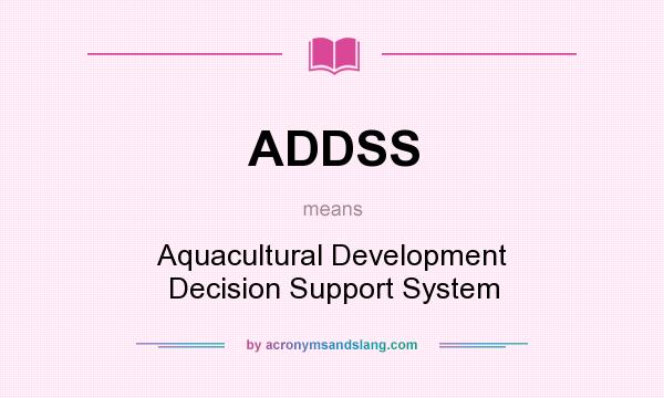 What does ADDSS mean? It stands for Aquacultural Development Decision Support System