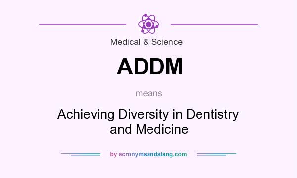 What does ADDM mean? It stands for Achieving Diversity in Dentistry and Medicine