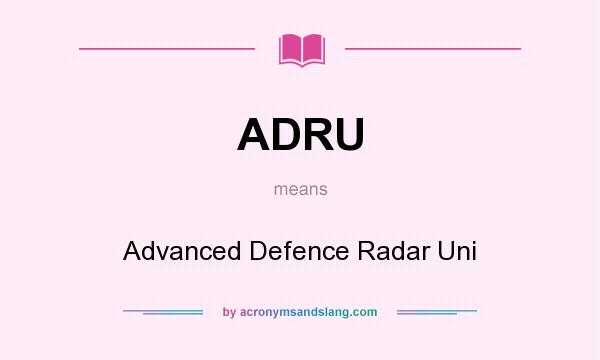 What does ADRU mean? It stands for Advanced Defence Radar Uni