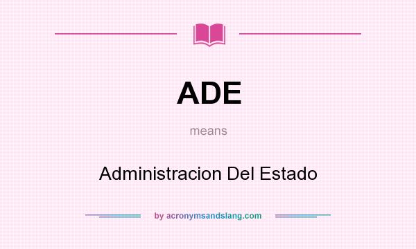 What does ADE mean? It stands for Administracion Del Estado