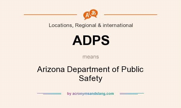 What does ADPS mean? It stands for Arizona Department of Public Safety