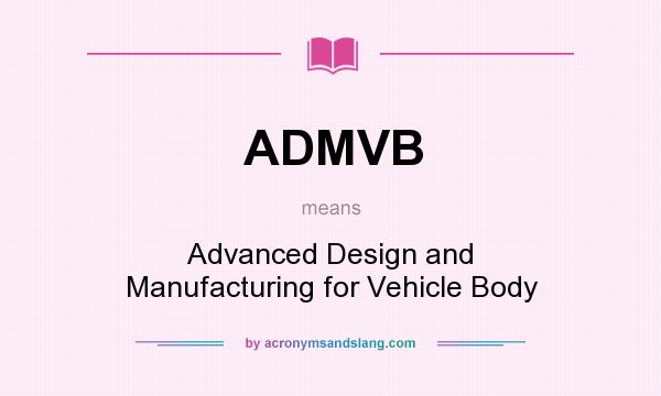 What does ADMVB mean? It stands for Advanced Design and Manufacturing for Vehicle Body