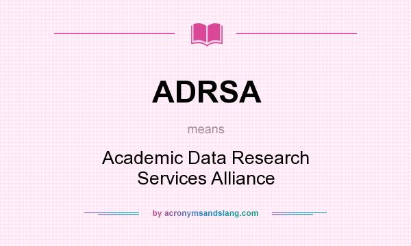 What does ADRSA mean? It stands for Academic Data Research Services Alliance