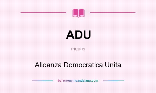 What does ADU mean? It stands for Alleanza Democratica Unita