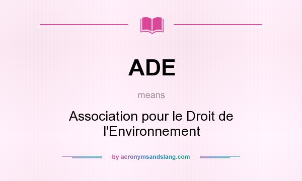 What does ADE mean? It stands for Association pour le Droit de l`Environnement