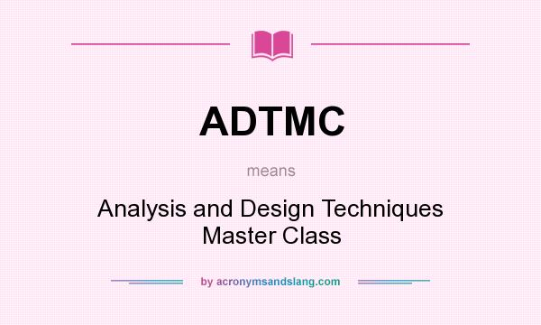What does ADTMC mean? It stands for Analysis and Design Techniques Master Class
