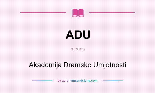 What does ADU mean? It stands for Akademija Dramske Umjetnosti