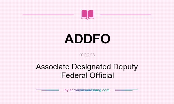 What does ADDFO mean? It stands for Associate Designated Deputy Federal Official