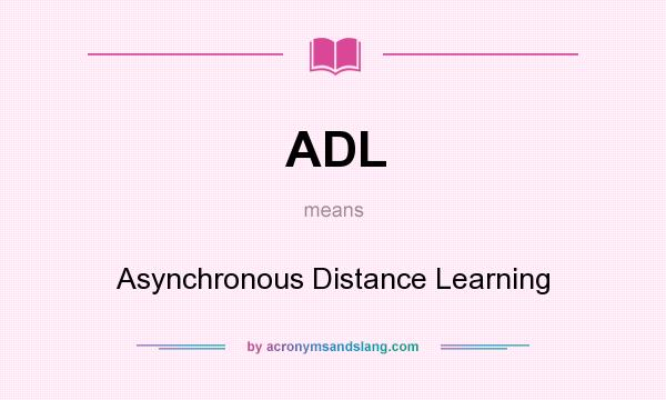 What does ADL mean? It stands for Asynchronous Distance Learning