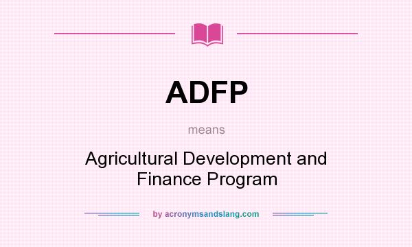 What does ADFP mean? It stands for Agricultural Development and Finance Program