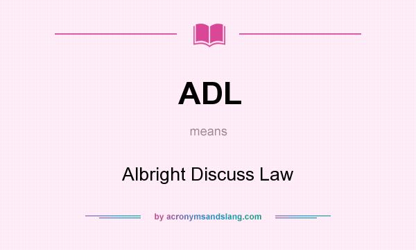 What does ADL mean? It stands for Albright Discuss Law