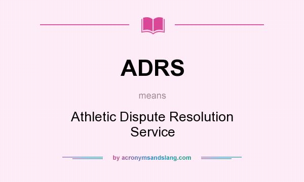 What does ADRS mean? It stands for Athletic Dispute Resolution Service