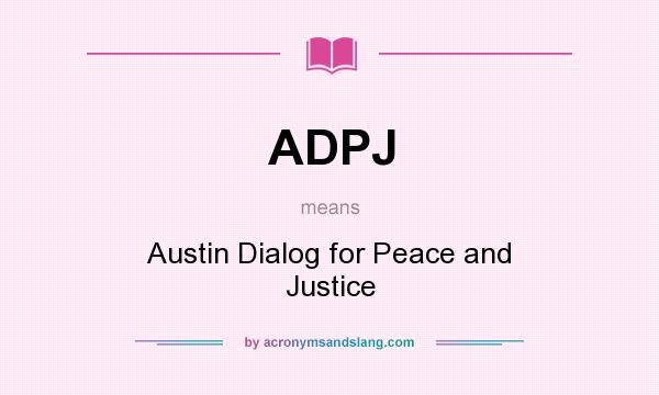 What does ADPJ mean? It stands for Austin Dialog for Peace and Justice