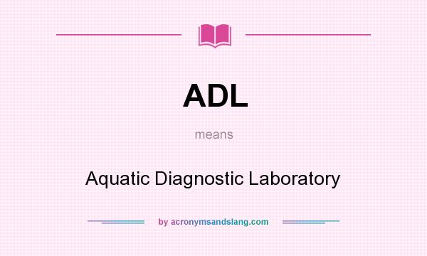What does ADL mean? It stands for Aquatic Diagnostic Laboratory