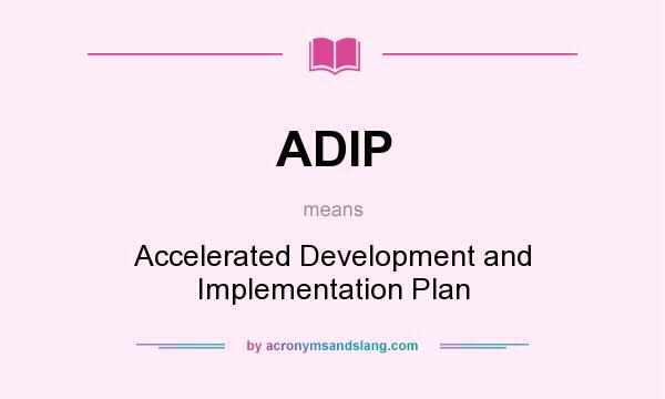 What does ADIP mean? It stands for Accelerated Development and Implementation Plan