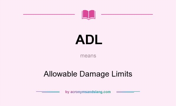 What does ADL mean? It stands for Allowable Damage Limits