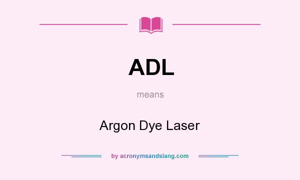 What does ADL mean? It stands for Argon Dye Laser