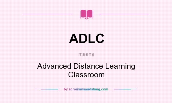What does ADLC mean? It stands for Advanced Distance Learning Classroom