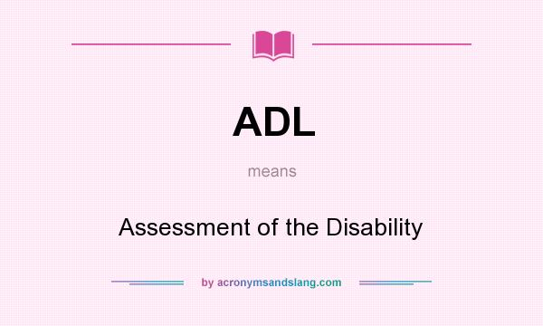 What does ADL mean? It stands for Assessment of the Disability