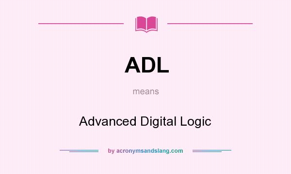 What does ADL mean? It stands for Advanced Digital Logic